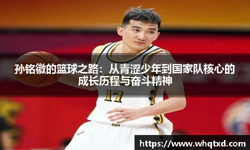 孙铭徽的篮球之路：从青涩少年到国家队核心的成长历程与奋斗精神